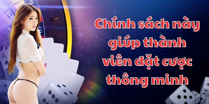 Chơi Có Trách Nhiệm-Nhiệm Vụ & Quyền Hạn Của Người Chơi 1 Chính sách này giúp thành viên đặt cược thông minh