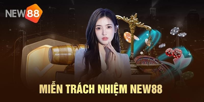 Miễn Trách Nhiệm New88 - Chính Sách Thành Viên Cần Nắm 3 Miễn trách nhiệm với nội dung chi tiết được cập nhật