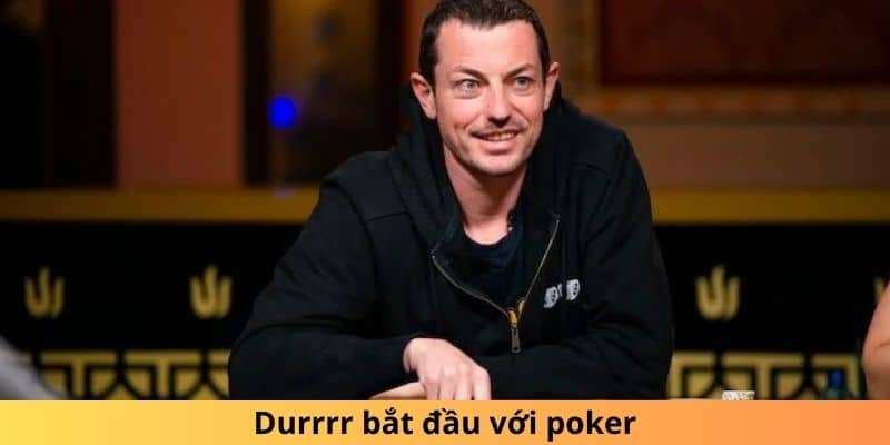 Giới thiệu về huyền thoại poker Tom Dwan 3 Durrrr bắt đầu với poker