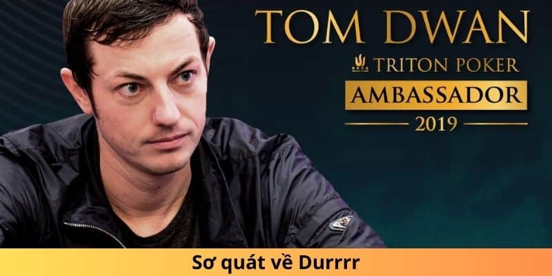 Giới thiệu về huyền thoại poker Tom Dwan 1 Sơ quát về Durrrr